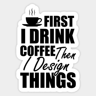 Designer - First I drink coffee then I design things Sticker